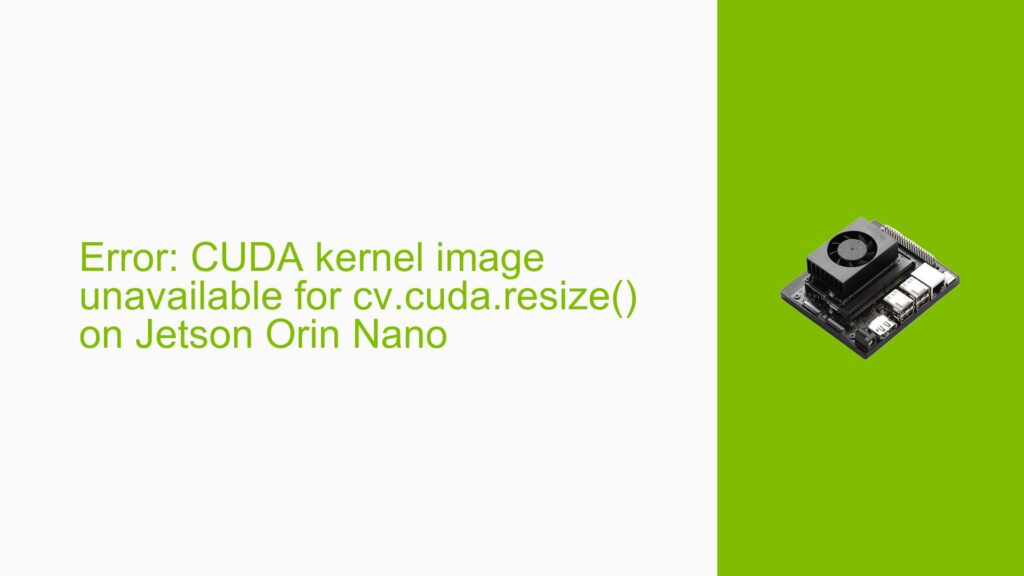 Error: CUDA kernel image unavailable for cv.cuda.resize() on Jetson ...