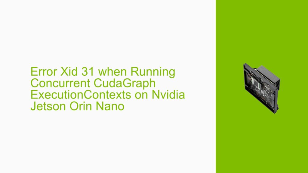 Error Xid 31 when Running Concurrent CudaGraph ExecutionContexts on ...