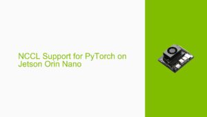 NCCL Support for PyTorch on Jetson Orin Nano - Help Docs for Errors ...