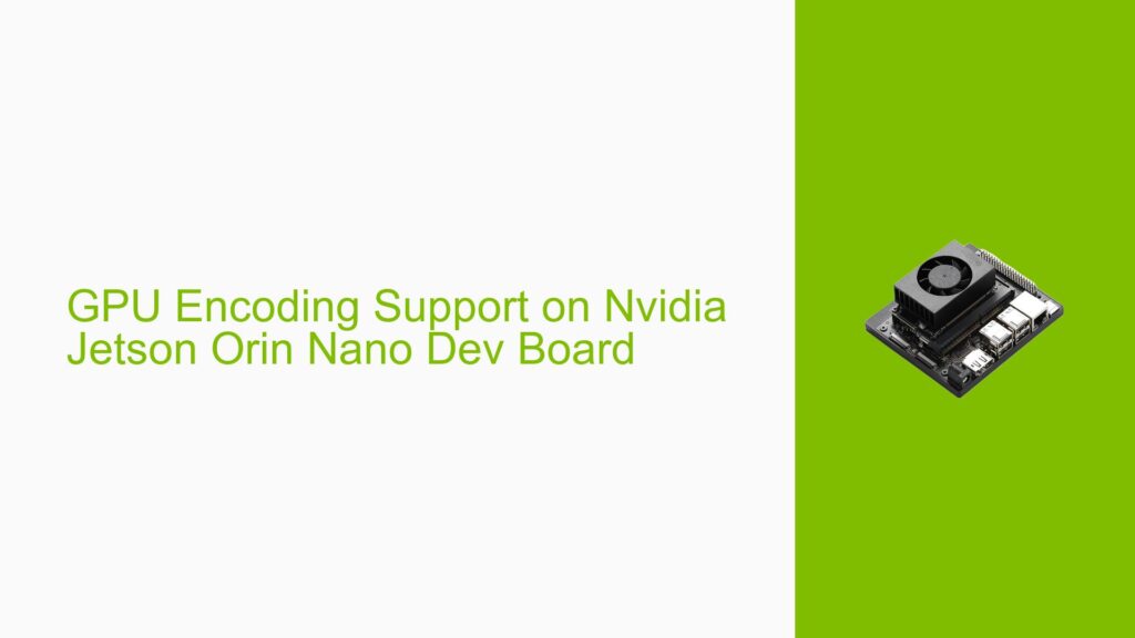 GPU Encoding Support on Nvidia Jetson Orin Nano Dev Board - Help Docs ...