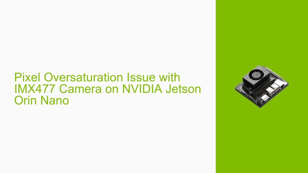 Pixel Oversaturation Issue with IMX477 Camera on NVIDIA Jetson Orin ...