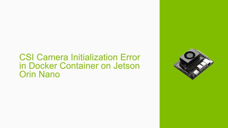 CSI Camera Initialization Error in Docker Container on Jetson Orin Nano ...