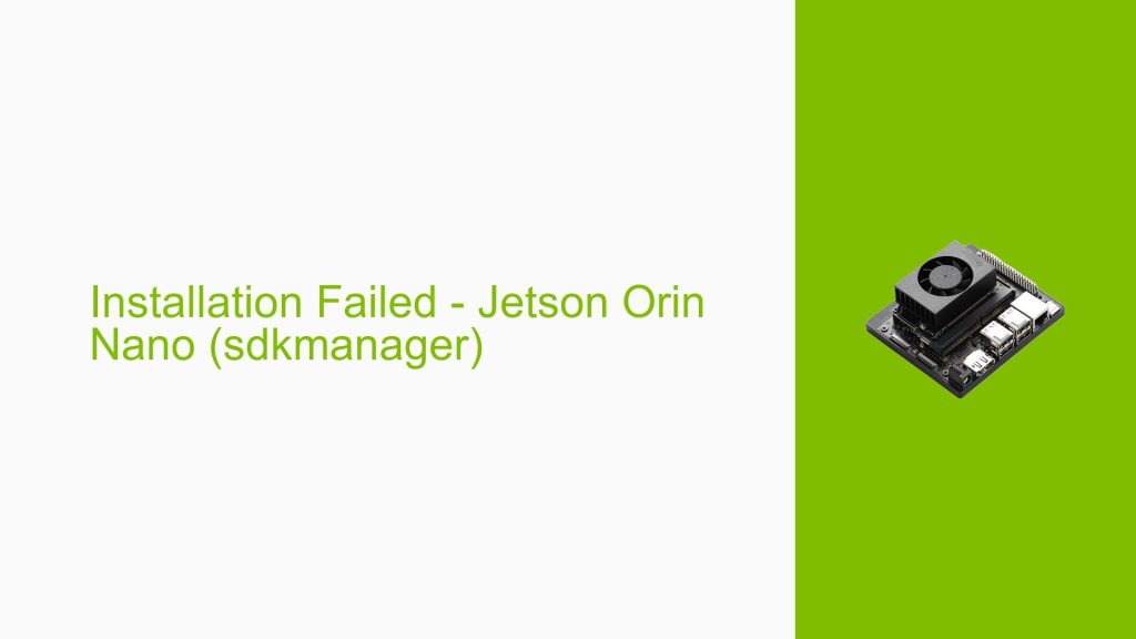 Installation Failed - Jetson Orin Nano (sdkmanager) - Help Docs for ...