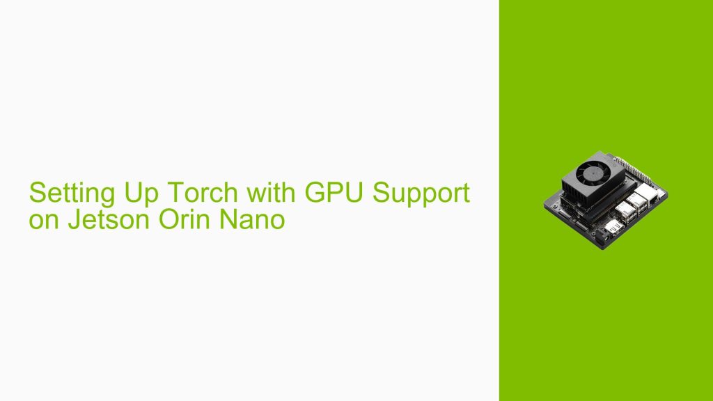 Setting Up Torch with GPU Support on Jetson Orin Nano - Help Docs for ...