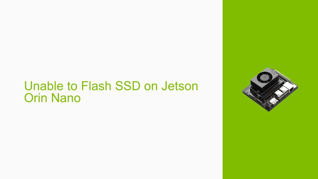 Unable to Flash SSD on Jetson Orin Nano - Help Docs for Errors/Issues ...