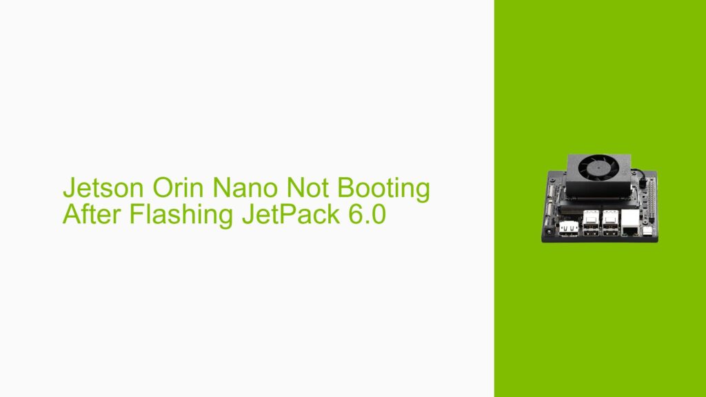 Jetson Orin Nano Not Booting After Flashing JetPack 6.0 - Help Docs for ...