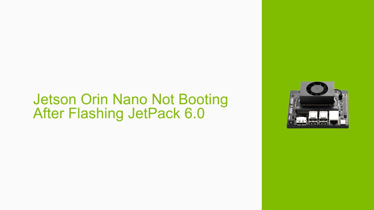 Jetson Orin Nano Not Booting After Flashing JetPack 6.0 - Help Docs for ...
